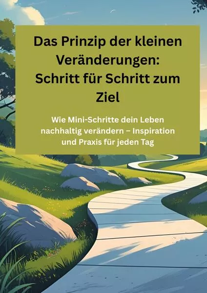 Das Prinzip der kleinen Veränderungen: Schritt für Schritt zum Ziel