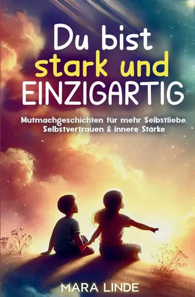 Du bist stark und EINZIGARTIG - Mutmachgeschichten für mehr Selbstliebe, Selbstvertrauen & innere Stärke