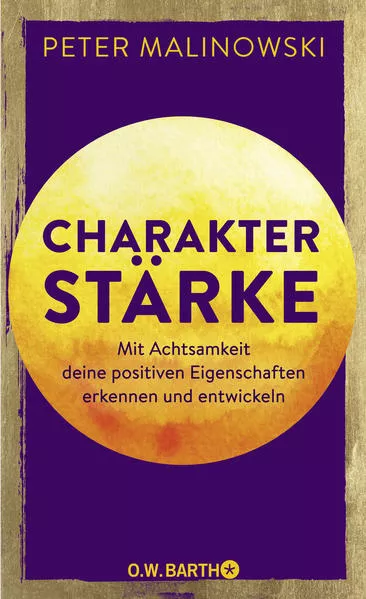 Charakterstärke. Mit Achtsamkeit deine positiven Eigenschaften erkennen und entwickeln