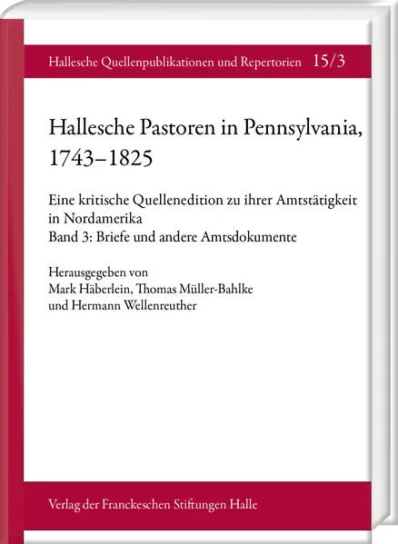 Hallesche Pastoren in Pennsylvania, 1743–1825. Eine kritische Quellenedition zu ihrer Amtstätigkeit in Nordamerika