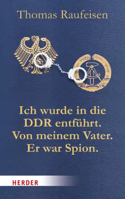 Cover: Ich wurde in die DDR entführt. Von meinem Vater. Er war Spion.