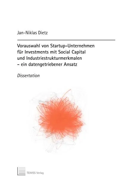 Vorauswahl von Startup-Unternehmen für Investments mit Social Capital und Industriestrukturmerkmalen - ein datengetriebener Ansatz