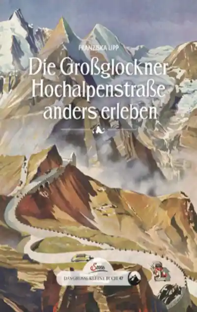 Cover: Das große kleine Buch: Die Großglockner Hochalpenstraße anders erleben