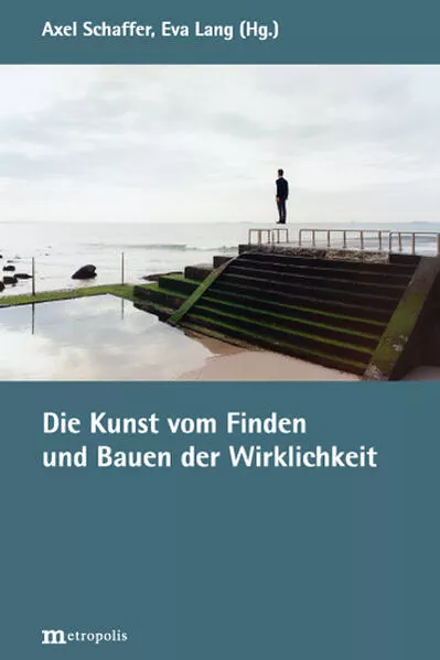 Die Kunst vom Finden und Bauen der Wirklichkeit