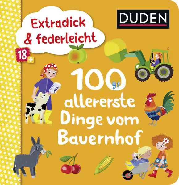Duden 18+: Extradick & federleicht: 100 allererste Dinge vom Bauernhof