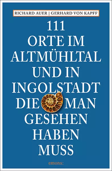 111 Orte im Altmühltal und in Ingolstadt, die man gesehen haben muss