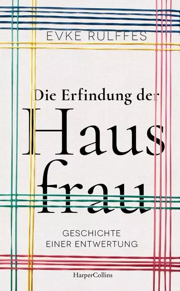 Die Erfindung der Hausfrau – Geschichte einer Entwertung