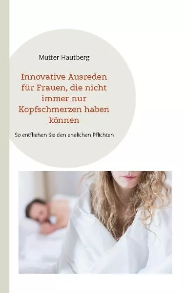 Innovative Ausreden für Frauen, die nicht immer nur Kopfschmerzen haben können