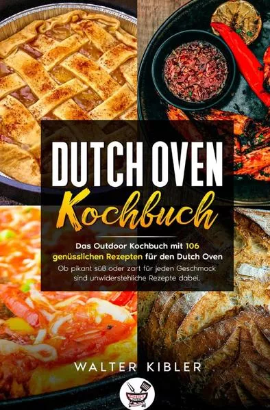 Dutch Oven Kochbuch Das Outdoor Kochbuch mit 106 genüsslichen Rezepten für den Dutch Oven - Ob pikant süß oder zart für jeden Geschmack sind unwiderstehliche Rezepte dabei.