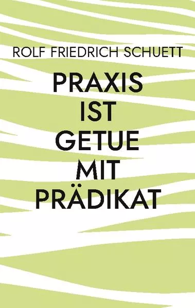 Praxis ist Getue mit Prädikat