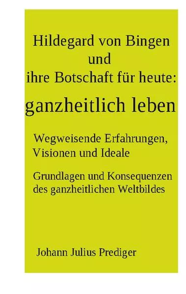 Hildegard von Bingen und ihre Botschaft für heute: ganzheitlich leben