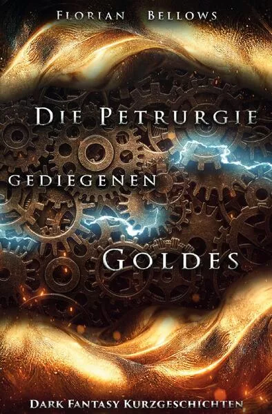 Die Petrurgie gediegenen Goldes: Dark Fantasy Kurzgeschichten