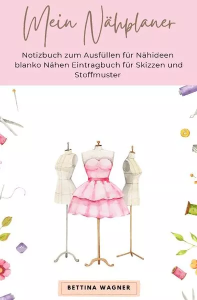 Mein Nähplaner: Notizbuch zum Ausfüllen für Nähideen blanko Nähen Eintragbuch für Skizzen und Stoffmuster