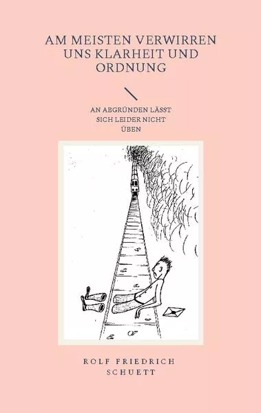 Am meisten verwirren uns Klarheit und Ordnung