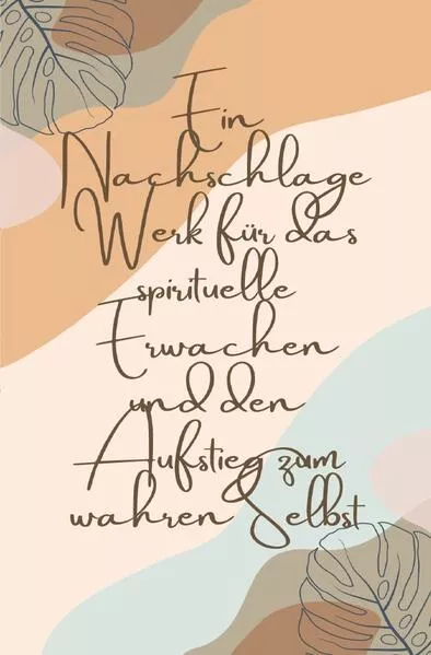 Ein Nachschlagewerk für das spirituelle Erwachen und den Aufstieg zum wahren Selbst