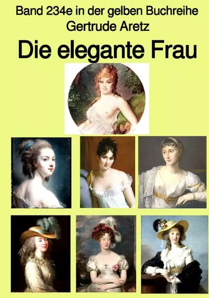 Cover: gelbe Buchreihe / Die elegante Frau – Eine Sittenschilderung vom Rokoko bis in die 1920er Jahre – Farbe – Band 234e in der gelben Buchreihe – bei Jürgen Ruszkowski