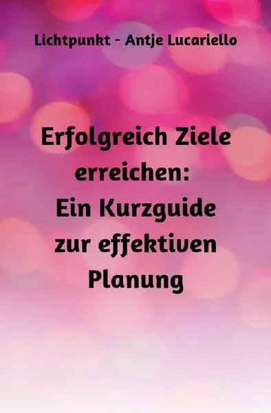 Erfolgreich Ziele erreichen: Ein Kurzguide zur effektiven Planung