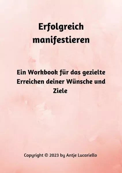 Erfolgreich manifestieren - Ein Workbook für das gezielte Erreichen deiner Wünsche und Ziele