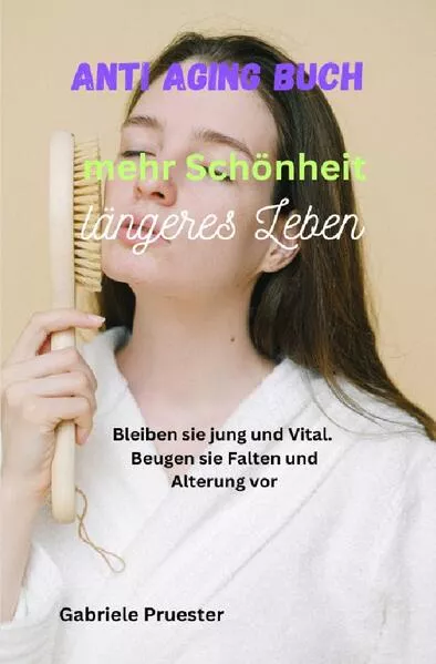 ANTI Aging Buch Mehr Schönheit Längeres Leben Bleiben sie jung und Vital Beugen sie Falten und Alterung vor