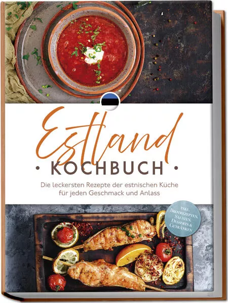 Estland Kochbuch: Die leckersten Rezepte der estnischen Küche für jeden Geschmack und Anlass - inkl. Brotrezepten, Salaten, Desserts & Getränken