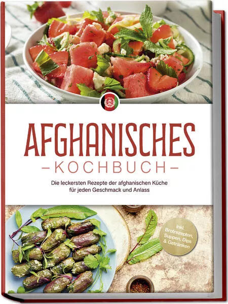 Afghanisches Kochbuch: Die leckersten Rezepte der afghanischen Küche für jeden Geschmack und Anlass - inkl. Brotrezepten, Suppen, Dips & Getränken