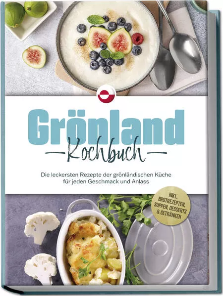 Grönland Kochbuch: Die leckersten Rezepte der grönländischen Küche für jeden Geschmack und Anlass - inkl. Brotrezepten, Suppen, Desserts & Getränken