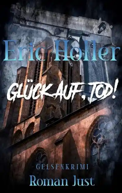 Eric Holler: Glück Auf, Tod!