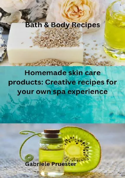 Bath & Body Recipes Homemade skin care products: Creative recipes for your own spa experience