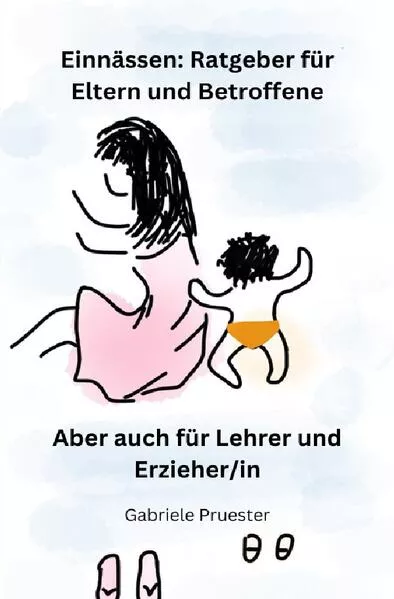 Bettnässen Ratgeber für Eltern und Betroffene, aber auch für Lehrer und Erzieher/in