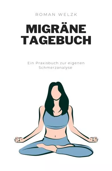 Migräne Tagebuch: Schmerzen bekämpfen - Tagebuch zum Dokumentieren und Ankreuzen