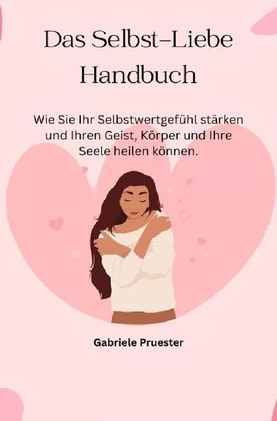 Das Selbst Liebe Handbuch wie sie ihr Selbstwertgefühl stärken