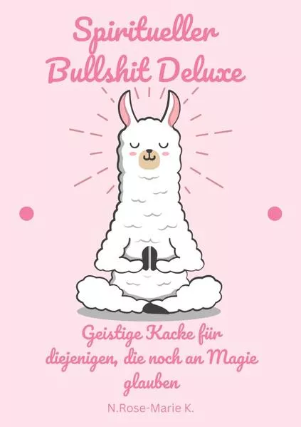 Spiritueller Bullshit Deluxe – Geistige Kacke für diejenigen, die noch an Magie glauben
