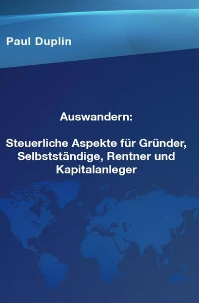 Auswandern Steuerliche Aspekte und Ratschläge für Selbstständige, Rentner und Kapitalanleger