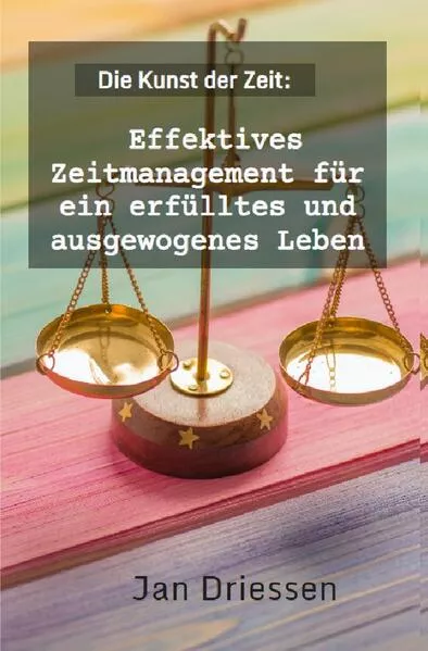 Lebensbalance finden: Ein ganzheitlicher Ansatz für persönliches Wohlbefinden / Die Kunst der Zeit: Effektives Zeitmanagement für ein erfülltes und ausgewogenes Leben