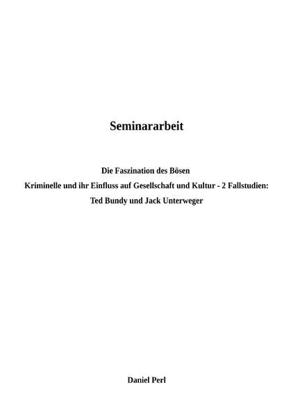 Die Faszination des Bösen - Kriminelle und ihr Einfluss auf Gesellschaft und Kultur - Ted Bundy und Jack Unterweger: 2 Fallstudien