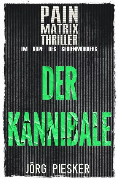 Pain Matrix Thriller / Der Kannibale: Pain Matrix Thriller - im Kopf des Serienmörders
