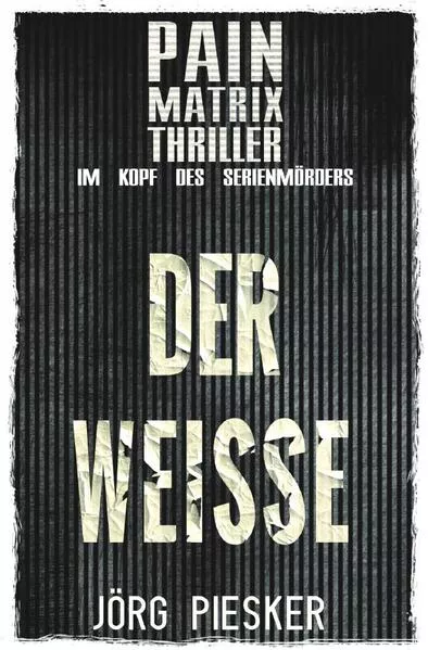 Pain Matrix Thriller / Der Weisse: Pain Matrix Thriller - im Kopf des Serienmörders