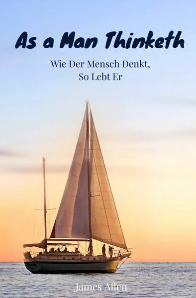 As a Man Thinketh - Wie der Mensch denkt, so lebt er