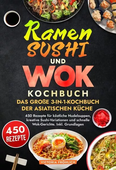 Ramen, Sushi und Wok - Das große 3-in-1-Kochbuch der asiatischen Küche