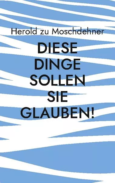 Diese Dinge sollen Sie glauben!