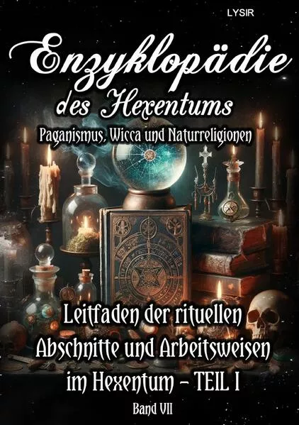 Enzyklopädie des Hexentums / Enzyklopädie des Hexentums - Leitfaden der rituellen Abschnitte und Arbeitsweisen im Hexentum – TEIL I - Band 7