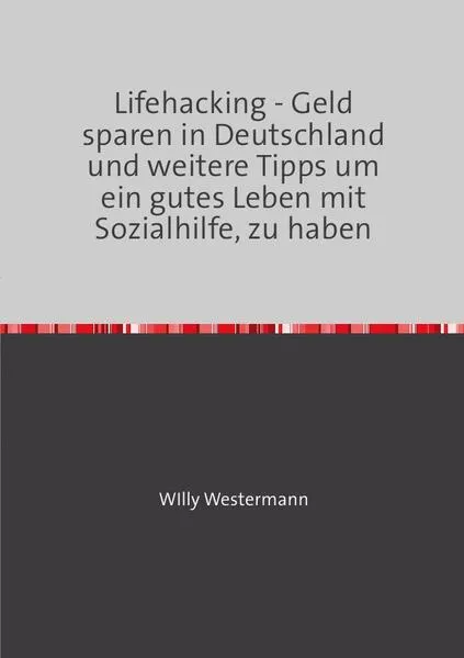 Lifehacking - Geld sparen in Deutschland und weitere Tipps um ein gutes Leben mit Sozialhilfe, zu haben