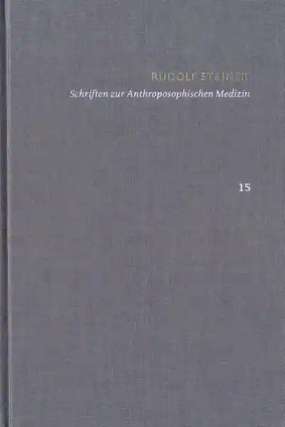Cover: Rudolf Steiner: Schriften. Kritische Ausgabe / Band 15: Schriften zur Anthroposophischen Medizin