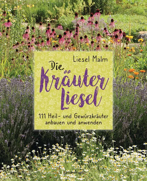 Die Kräuter-Liesel. 111 Heil- Gewürz- und Küchenkräuter anbauen und anwenden