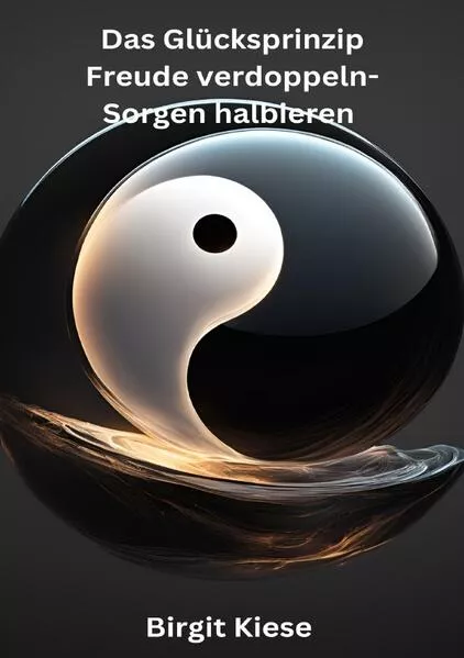 Das Glücksprinzip: Freude verdoppeln, Sorgen halbieren