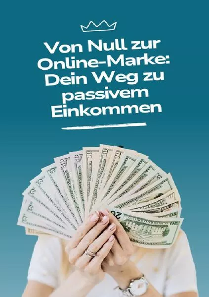 Von Null zur Online-Marke: Dein Weg zu passivem Einkommen