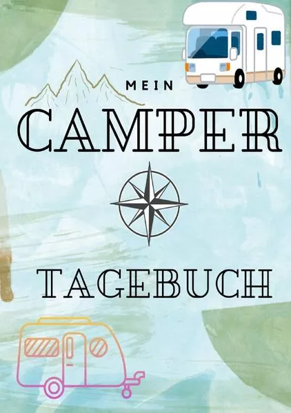 Mein Camper Tagebuch - Tagebuch für Camper für eine einzigartige Reise mit dem Wohnmobil, Wohnwagen oder Van