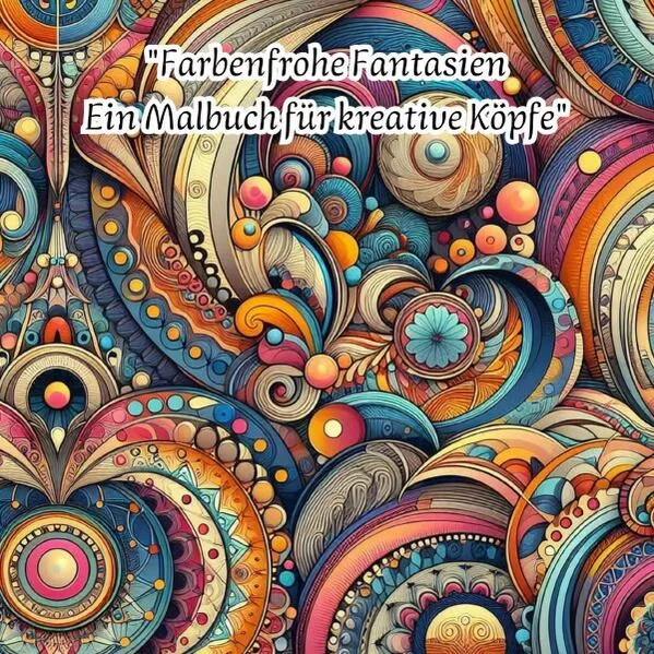 Farbenfrohe Fantasien - Ein Malbuch für kreative Köpfe