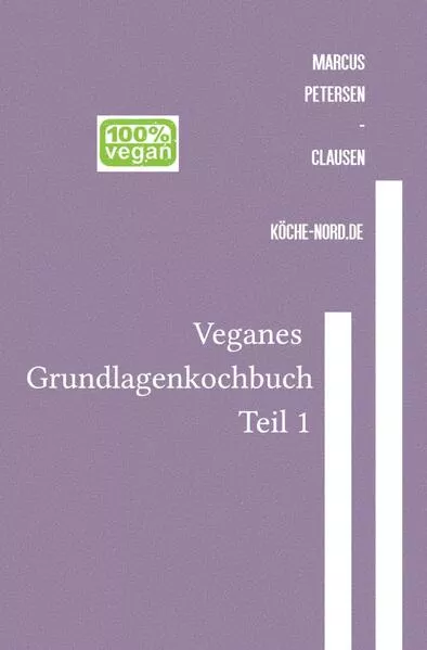 Veganes Grundlagen - Kochbuch / Veganes Grundlagen - Kochbuch – Teil 1: Einfach, gesund, nachhaltig