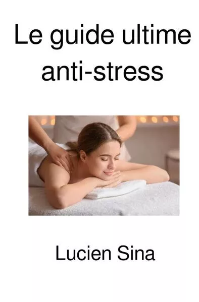 Le guide ultime anti-stress